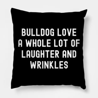 Bulldog Love A Whole Lot of Laughter and Wrinkles Pillow