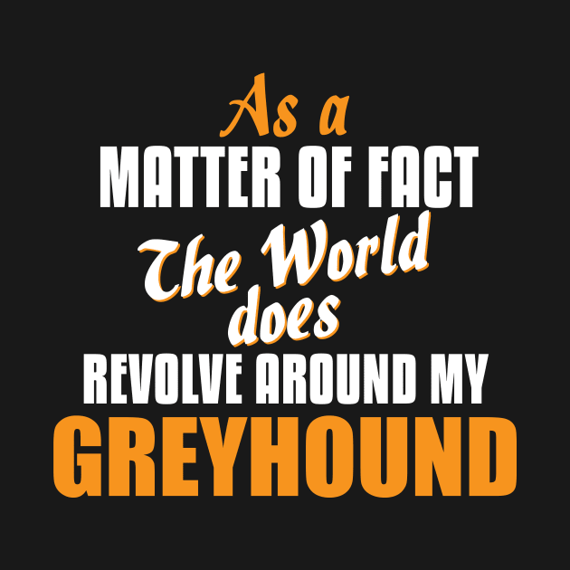 Actually the World Revolves Around My Greyhound T-Shirt by A Magical Mess