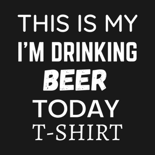 This is my  I'm drinking beer today t shirt T-Shirt