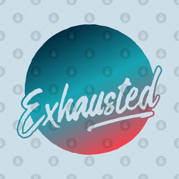 Exhausted (2019) by Model Deviance Designs