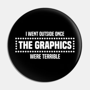 I Went Outside Once The Graphics Were Terrible - Humorous Gamer Design Pin