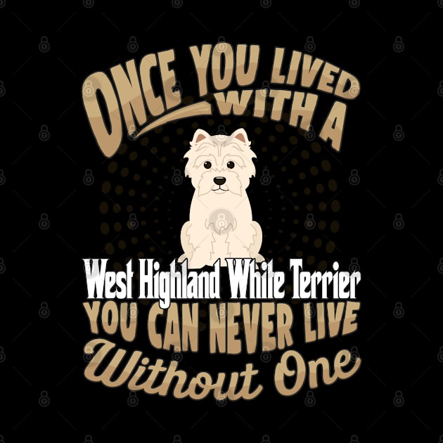 Once You Lived With A West Highland White Terrier You Can Never Live Without One - Gift For Mother of West Highland White Terrier Dog Breed by HarrietsDogGifts