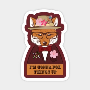 I'm Gonna Fox Things Up! Magnet