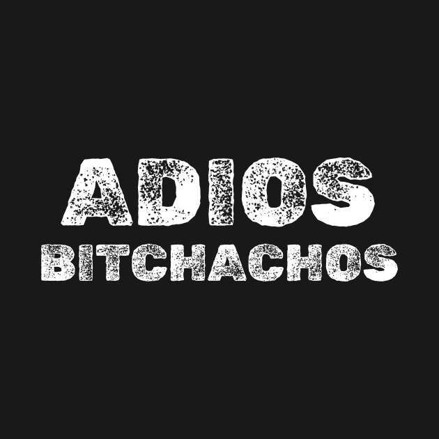 adios bitchachos T-Shirt by Surrealart