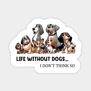 Life Without Dogs I Dont Think So Funny Dog Lover Magnet