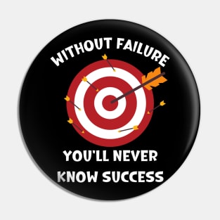 Without failure you'll never know success Pin