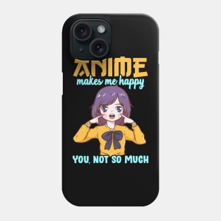 Anime Makes Me Happy You Not So Much Phone Case