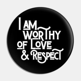 I Am Worthy Of Love And Respect Pin