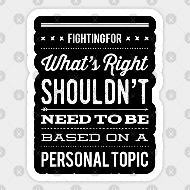 Fighting For What's Right Shouldn't Need To Be Based On A Personal Topic Equal Rights Saying - Equal Rights - Sticker