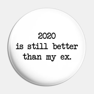 2020 IS STILL BETTER THAN MY EX Pin