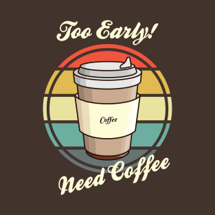 Retro Too Early Need Coffee to Go Cup Caffeine T-Shirt