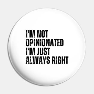 I'm Not Opinionated I'm Just Always Right Pin