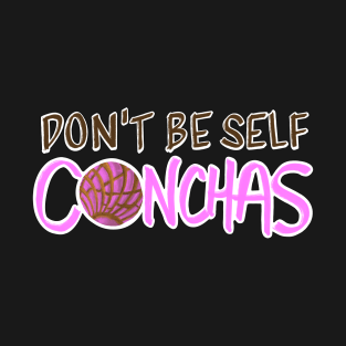 Don't Be Self Conchas - Pink Concha Pan Dulce Humor T-Shirt