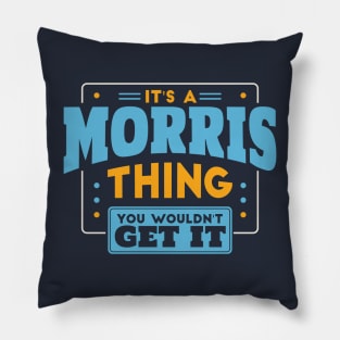 It's a Morris Thing, You Wouldn't Get It // Morris Family Last Name Pillow
