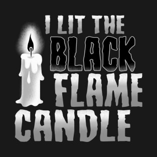 I lit the black flame candle T-Shirt