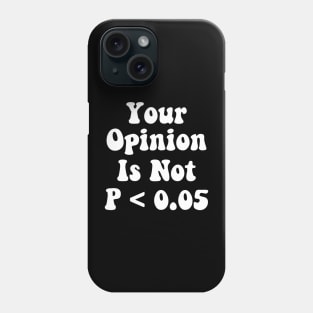 Your Opinion Is Not P < 0.05, Statistics Science, Nerd Phone Case