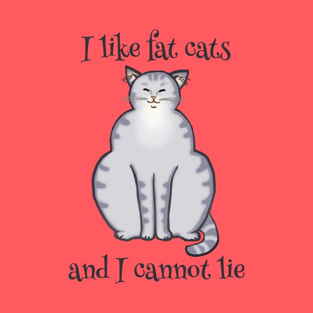 I like fat cats and I cannot lie - Funny Cat Design by jdunster