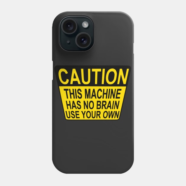 CAUTION: THIS MACHINE HAS NO BRAIN USE YOUR OWN Phone Case by Shrenk