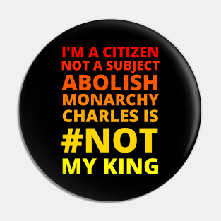 I'M A CITIZEN NOT A SUBJECT ABOLISH MONARCHY CHARLES IS NOT MY KING - CORONATION PROTEST Pin