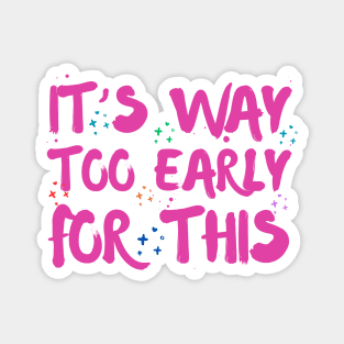 Funny Way Too Early For This Sarcastic Quote Sarcasm Magnet