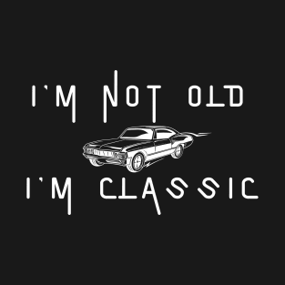 I'm Not Old I'm Classic T-Shirt