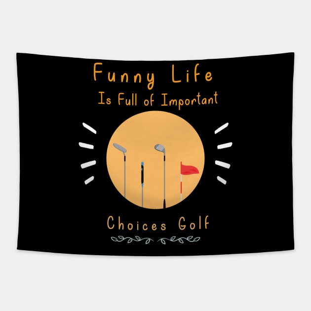 Funny Life is Full of Important Choices Golf Gift for Golfers, Golf Lovers,Golf Funny Quote Tapestry by wiixyou