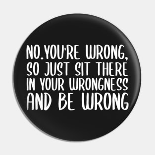 No you're wrong so just sit there in your wrongness and be wrong Pin