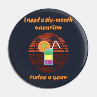 "I need a 6 month vacation" Retro / Vintage Print Pin