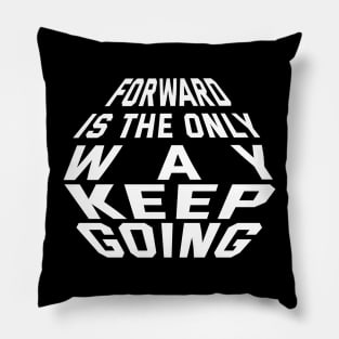 Forward Is The Only Way Keep Going Pillow