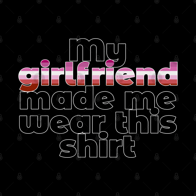 My Girlfriend Made Me Wear This Shirt (Lesbian) by Forsakendusk