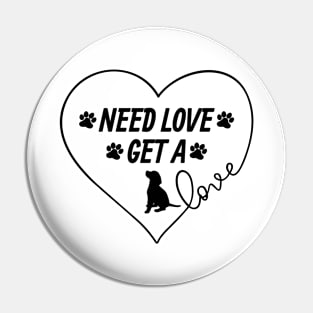 NEED LOVE ..... GET A DOG Pin