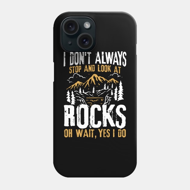 I Don't Always Stop and Look At Rocks Oh Wait, Yes I Do Phone Case by AngelBeez29