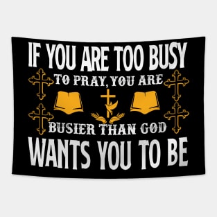 If You Are Too Busy To Pray You Are Busiest Than God Wants You To Be Tapestry