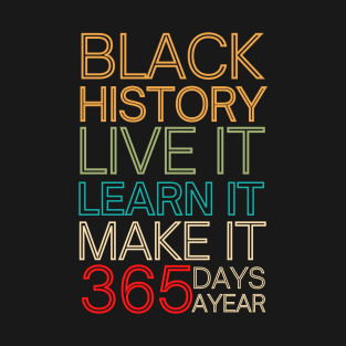 Black history live it learn it make it 365 days ayear, black history month, retro rainbow T-Shirt