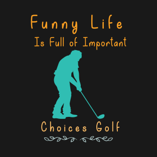 Funny Life is Full of Important Choices Golf Gift for Golfers, Golf Lovers,Golf Funny Quote T-Shirt