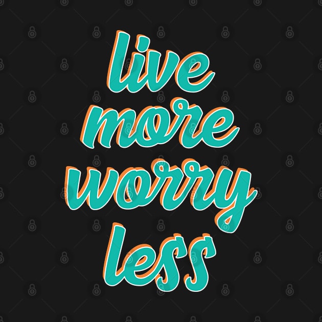 live more worry less by UnknownAnonymous