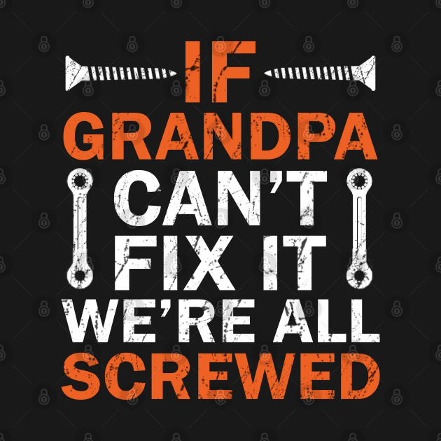 If Grandpa Cant Fix It Were All Screwed If Grandpa Cant Fix It Were All Screwed T Shirt