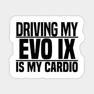 Driving my Evo IX is my cardio Magnet