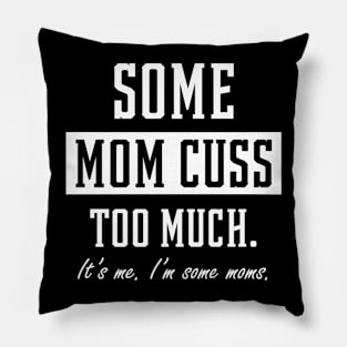 Some Moms Cuss Too Much - Mother's Day Funny Gift Pillow