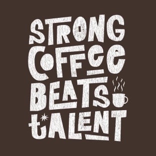 Strong Coffee Beats Talent T-Shirt