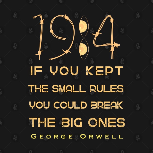 George Orwell: If you kept the small rules, you could break the big ones. by artbleed