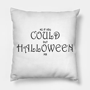 As If You Could Out Halloween Me Pillow