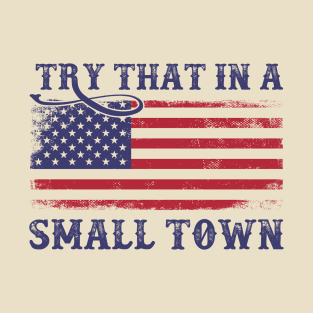 Try That In A Small Town US Flag T-Shirt