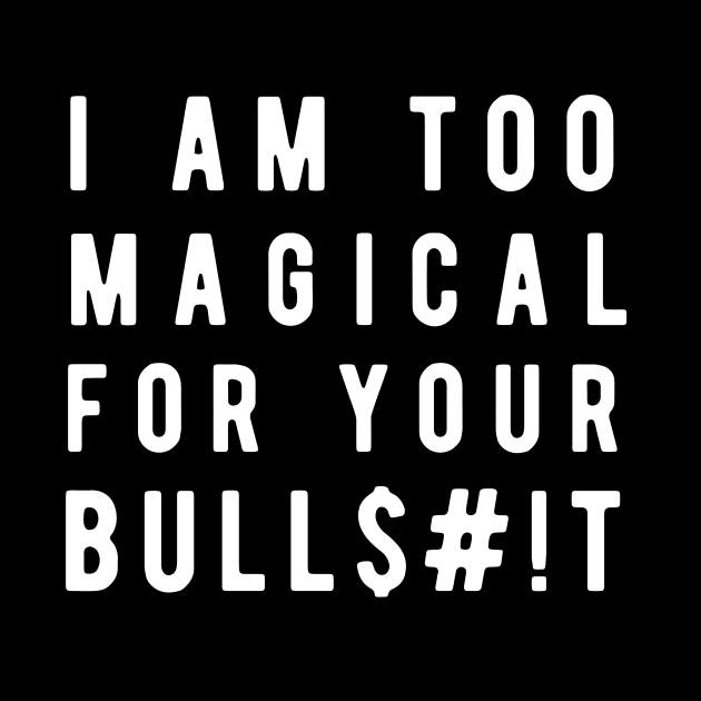 I am too Magical for your bulls#!t by Rebecca Abraxas - Brilliant Possibili Tees