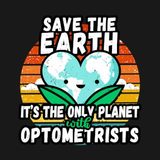 OPTOMETRIST  EARTH DAY GIFT - SAVE THE EARTH IT'S THE ONLY PLANET WITH OPTOMETRISTS T-Shirt