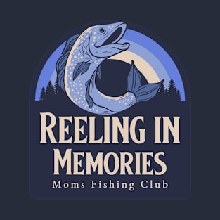 Reeling in the Memories Moms Fishing Club T-Shirt