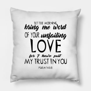 Let the morning bring me word of your unfailing Pillow