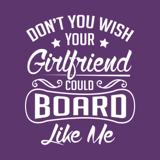 Do you wish your girlfriend could board like me (white) T-Shirt