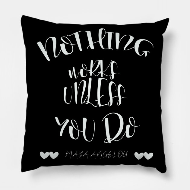 Nothing Works Unless You Do - Maya Angelou Quote Pillow by NSRT