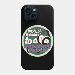 Probably listen to a true crime podcast Phone Case